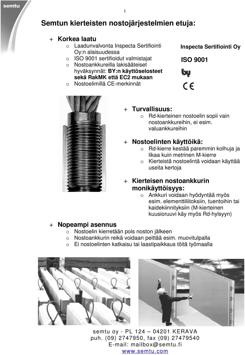 vlunkkureihin + Nostoelinten käyttöikä: o Rd-kierre kestää premmin kolhuj j lik kuin metrinen M-kierre o Kierteistä nostoelintä voidn käyttää useit kertoj + Kierteisen nostonkkurin monikäyttöisyys: o