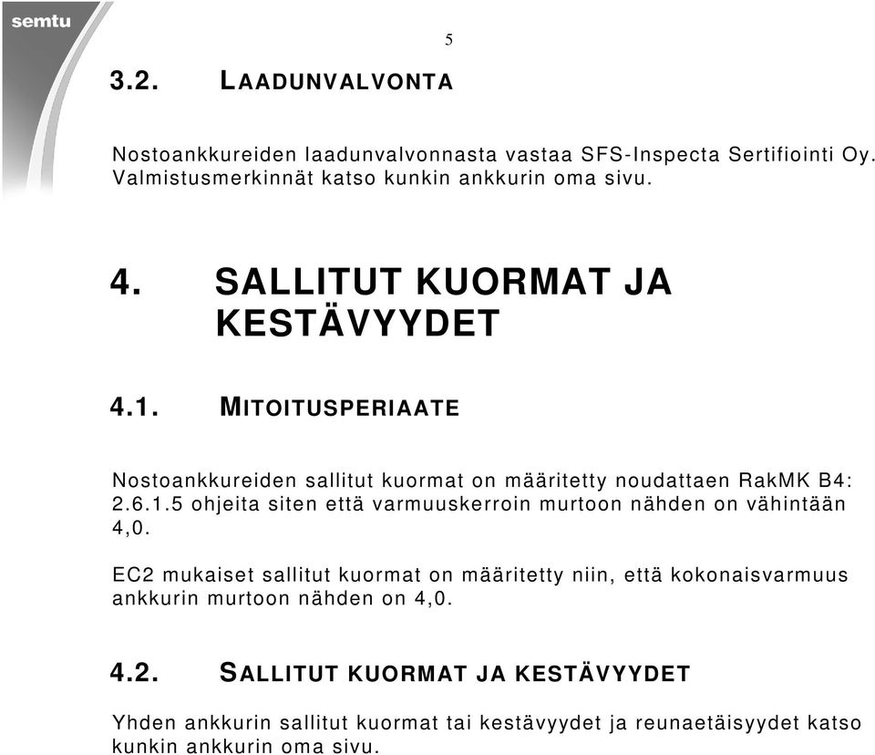 EC2 mukiset sllitut kuormt on määritetty niin, että kokonisvrmuus nkkurin murtoon nähden on 4,0. 4.2. SALLITUT KUORMAT JA KESTÄVYYDET Yhden nkkurin sllitut kuormt ti kestävyydet j reunetäisyydet ktso kunkin nkkurin om sivu.