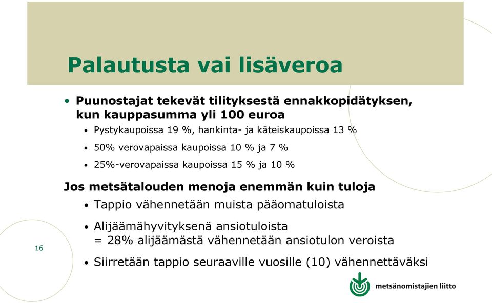 kaupoissa 15 % ja 10 % Jos metsätalouden menoja enemmän kuin tuloja Tappio vähennetään muista pääomatuloista 16