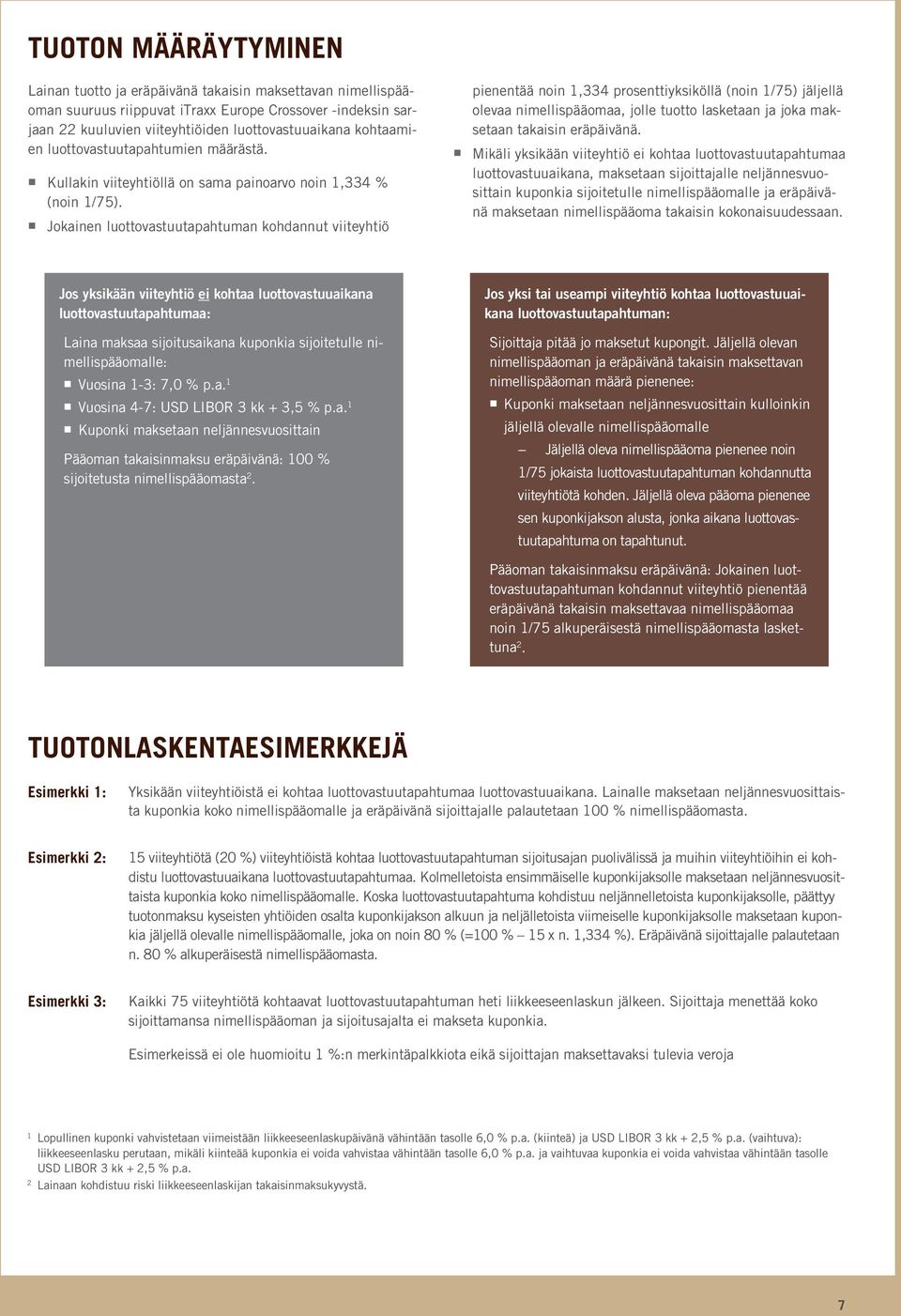 Jokainen luottovastuutapahtuman kohdannut viiteyhtiö pienentää noin 1,334 prosenttiyksiköllä (noin 1/75) jäljellä olevaa nimellispääomaa, jolle tuotto lasketaan ja joka maksetaan takaisin eräpäivänä.