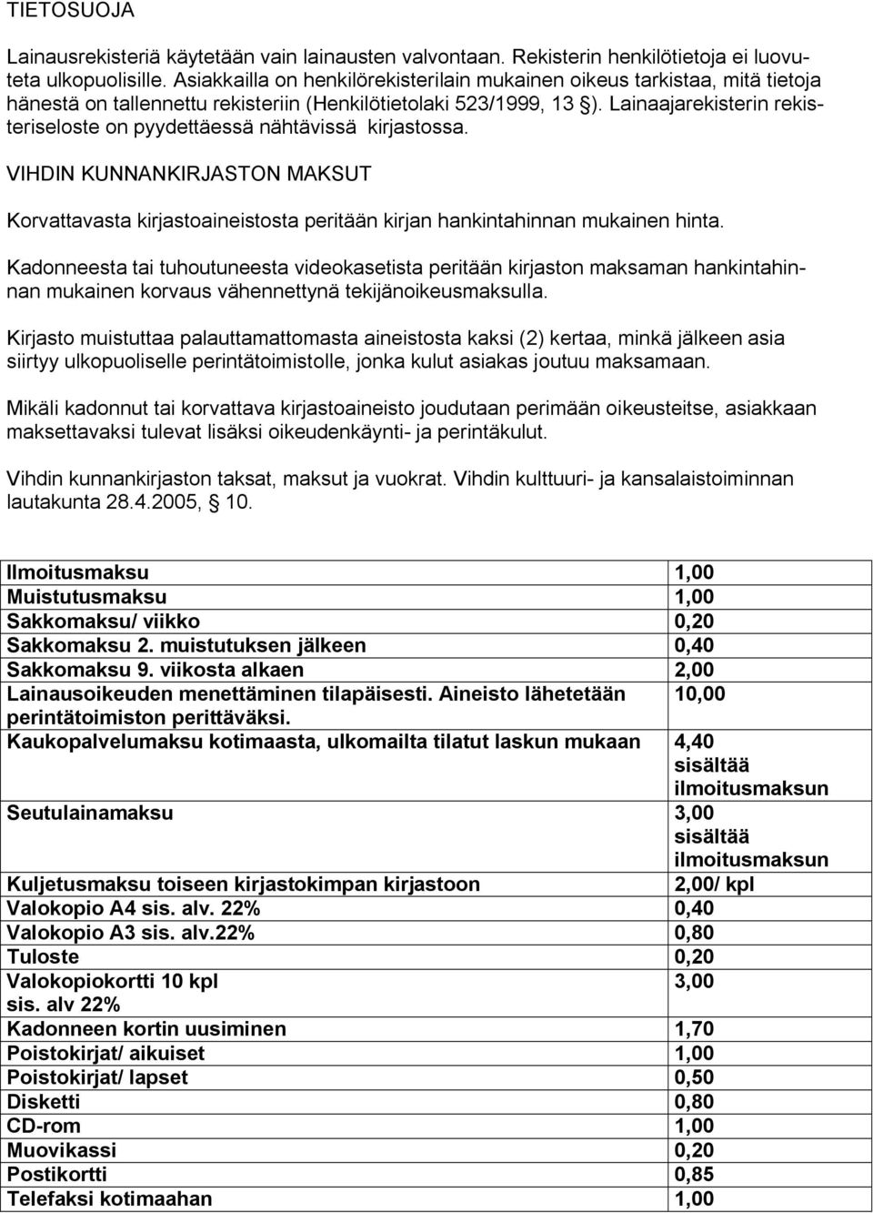 Lainaajarekisterin rekisteriseloste on pyydettäessä nähtävissä kirjastossa. VIHDIN KUNNANKIRJASTON MAKSUT Korvattavasta kirjastoaineistosta peritään kirjan hankintahinnan mukainen hinta.