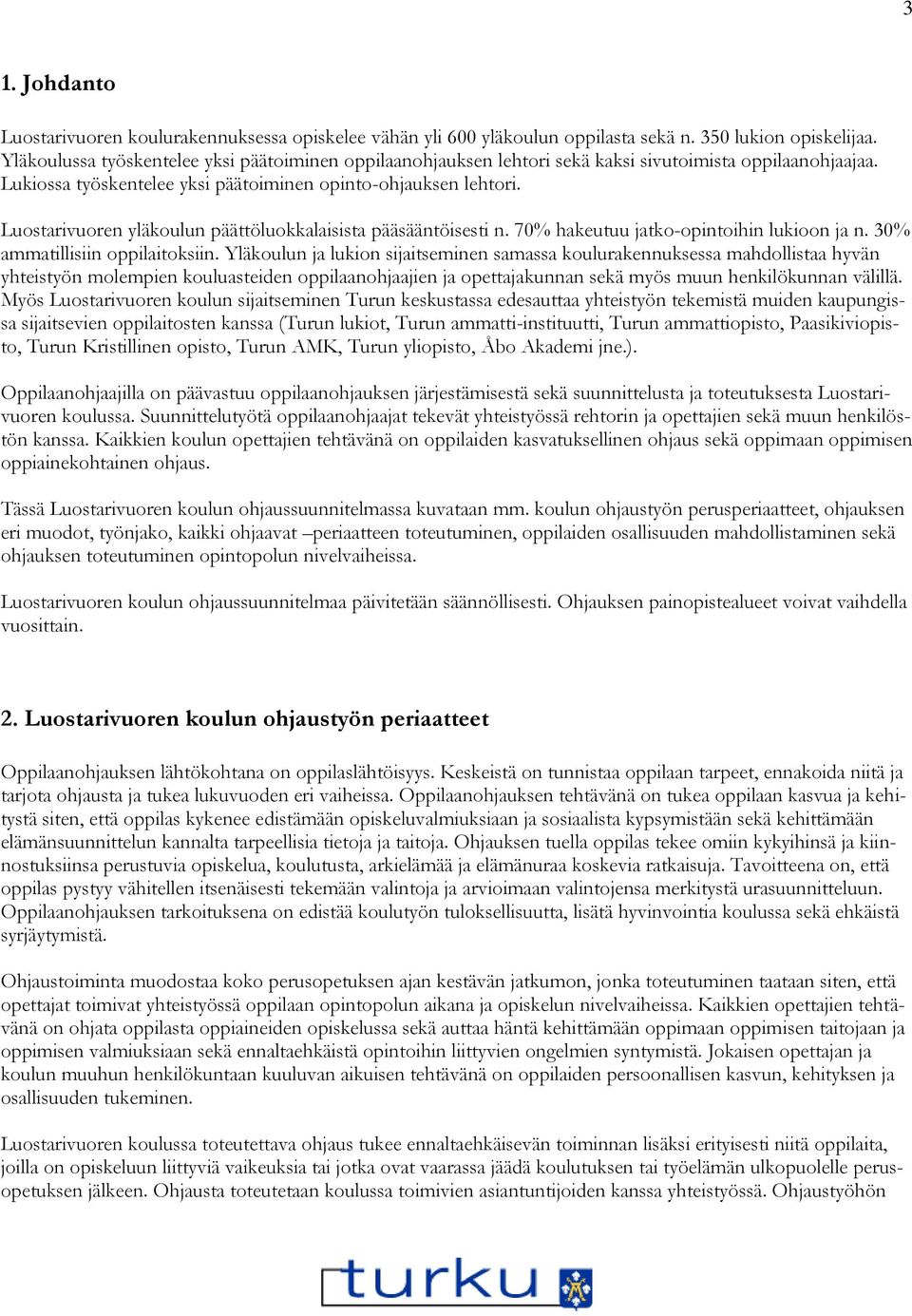 Luostarivuoren yläkoulun päättöluokkalaisista pääsääntöisesti n. 70% hakeutuu jatko-opintoihin lukioon ja n. 30% ammatillisiin oppilaitoksiin.