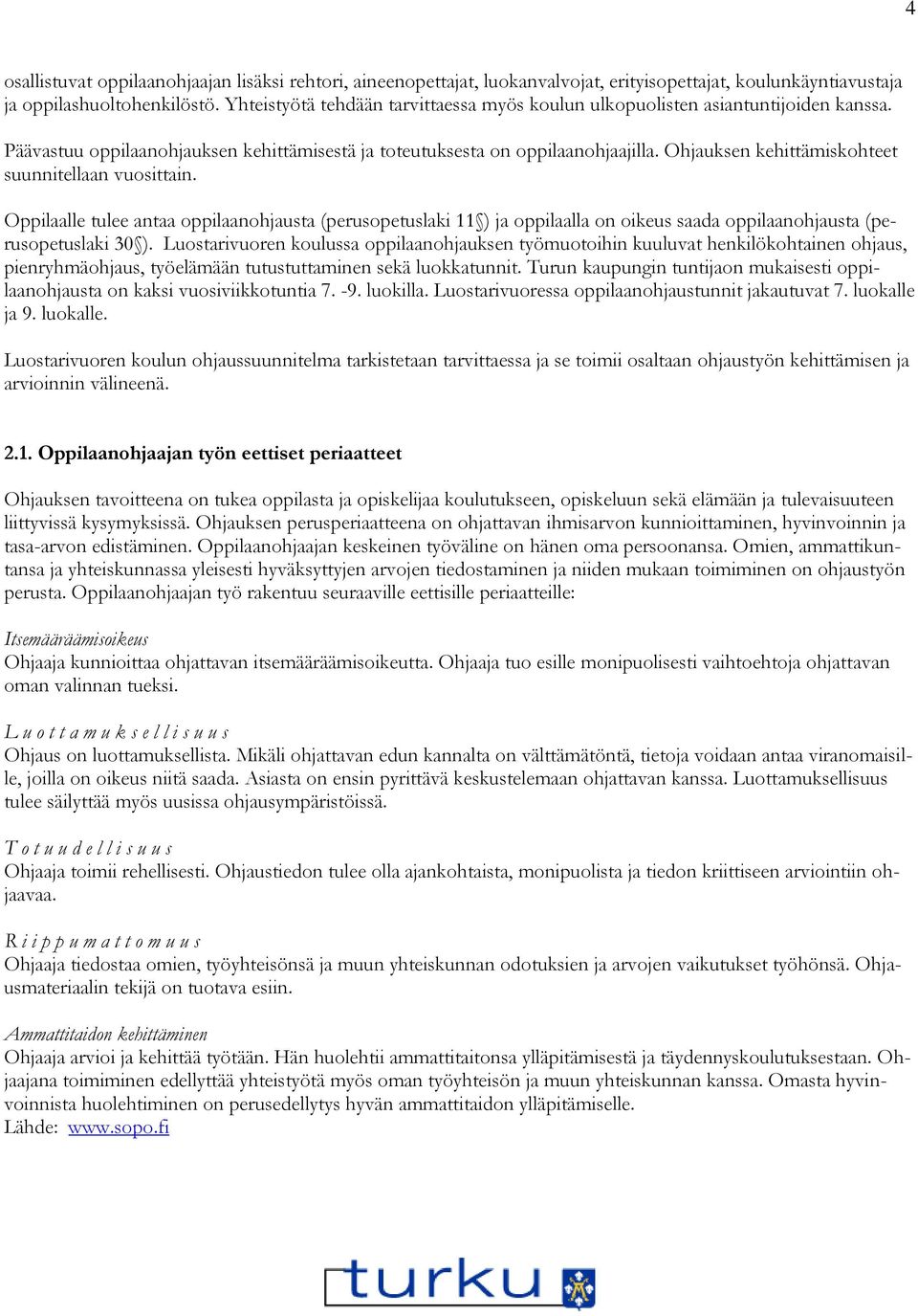 Ohjauksen kehittämiskohteet suunnitellaan vuosittain. Oppilaalle tulee antaa oppilaanohjausta (perusopetuslaki 11 ) ja oppilaalla on oikeus saada oppilaanohjausta (perusopetuslaki 30 ).