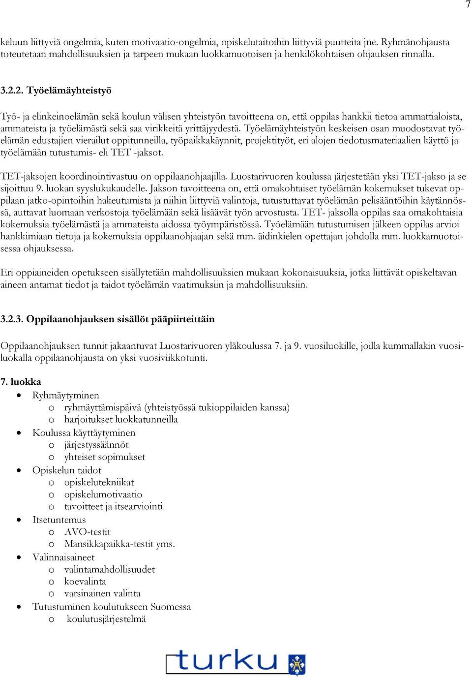 2. Työelämäyhteistyö Työ- ja elinkeinoelämän sekä koulun välisen yhteistyön tavoitteena on, että oppilas hankkii tietoa ammattialoista, ammateista ja työelämästä sekä saa virikkeitä yrittäjyydestä.