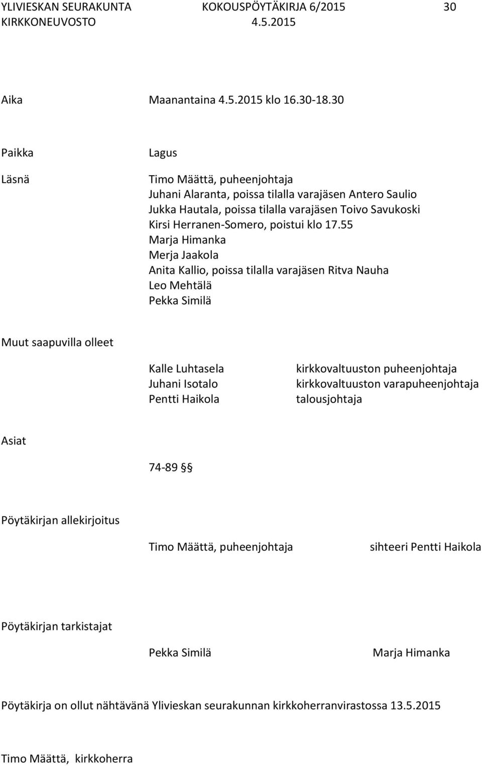 55 Marja Himanka Merja Jaakola Anita Kallio, poissa tilalla varajäsen Ritva Nauha Leo Mehtälä Pekka Similä Muut saapuvilla olleet Kalle Luhtasela Juhani Isotalo Pentti Haikola kirkkovaltuuston