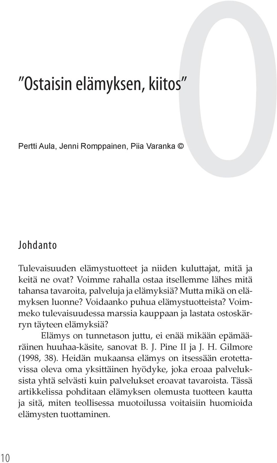 Voimmeko tulevaisuudessa marssia kauppaan ja lastata ostoskärryn täyteen elämyksiä? Elämys on tunnetason ju u, ei enää mikään epämääräinen huuhaa-käsite, sanovat B. J. Pine II ja J. H.