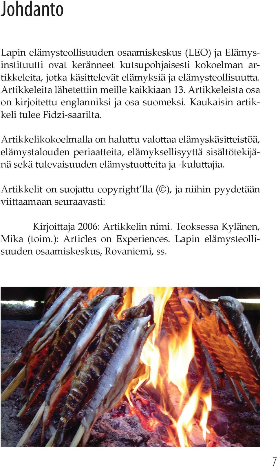Artikkelikokoelmalla on halu u valo aa elämyskäsi eistöä, elämystalouden periaa eita, elämyksellisyy ä sisältötekĳänä sekä tulevaisuuden elämystuo eita ja -kulu ajia.