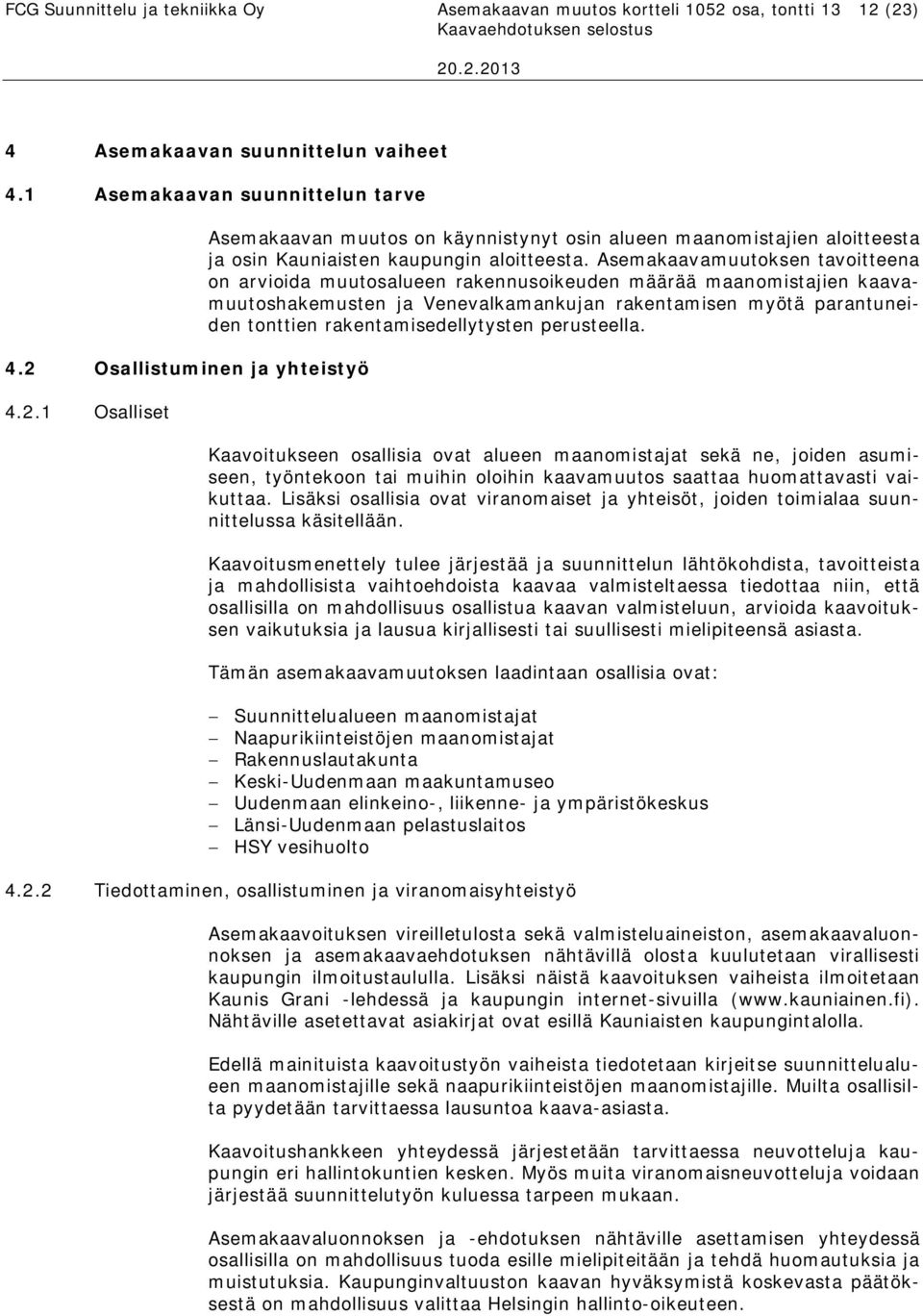 rakentamisedellytysten perusteella. Kaavoitukseen osallisia ovat alueen maanomistajat sekä ne, joiden asumiseen, työntekoon tai muihin oloihin kaavamuutos saattaa huomattavasti vaikuttaa.