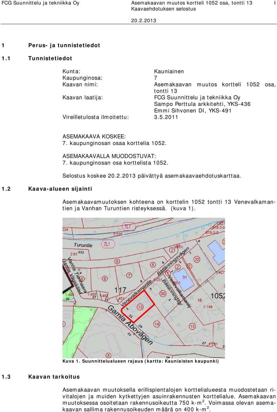 Sihvonen DI, YKS-491 Vireilletulosta ilmoitettu: 3.5.2011 1.2 Kaava-alueen sijainti ASEMAKAAVA KOSKEE: 7. kaupunginosan osaa korttelia 1052. ASEMAKAAVALLA MUODOSTUVAT: 7.