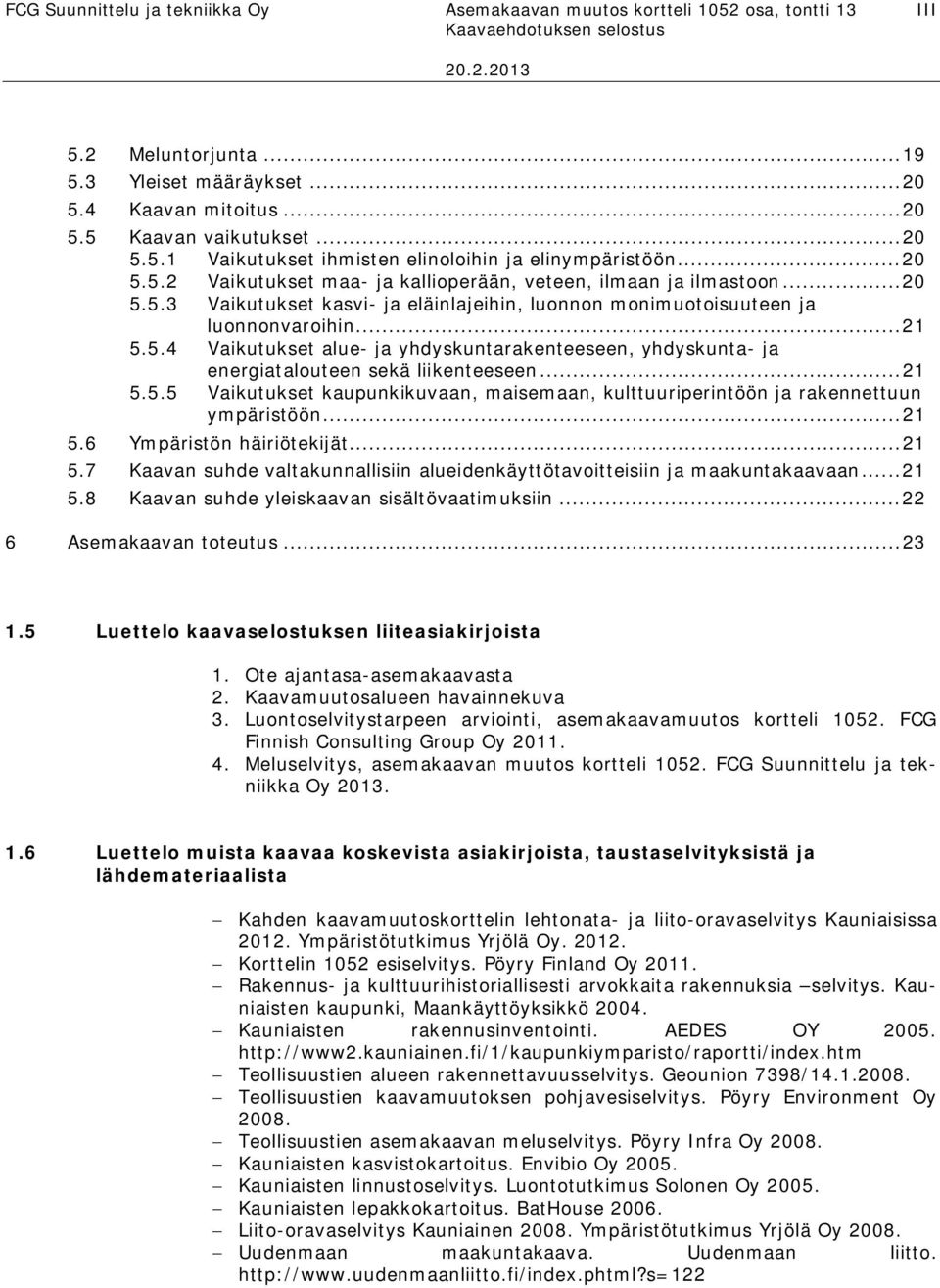 .. 21 5.5.5 Vaikutukset kaupunkikuvaan, maisemaan, kulttuuriperintöön ja rakennettuun ympäristöön... 21 5.6 Ympäristön häiriötekijät... 21 5.7 Kaavan suhde valtakunnallisiin alueidenkäyttötavoitteisiin ja maakuntakaavaan.