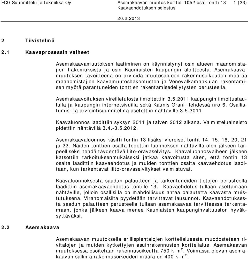Asemakaavamuutoksen tavoitteena on arvioida muutosalueen rakennusoikeuden määrää maanomistajien kaavamuutoshakemusten ja Venevalkamankujan rakentamisen myötä parantuneiden tonttien