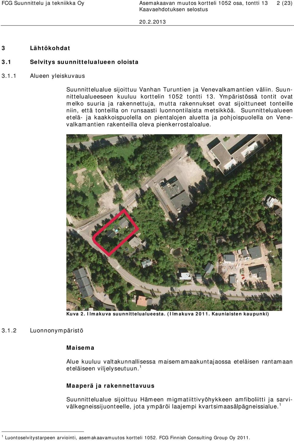 Ympäristössä tontit ovat melko suuria ja rakennettuja, mutta rakennukset ovat sijoittuneet tonteille niin, että tonteilla on runsaasti luonnontilaista metsikköä.