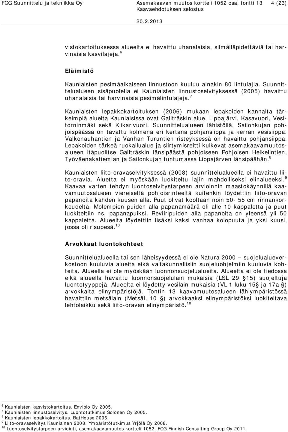 Suunnittelualueen sisäpuolella ei Kauniaisten linnustoselvityksessä (2005) havaittu uhanalaisia tai harvinaisia pesimälintulajeja.