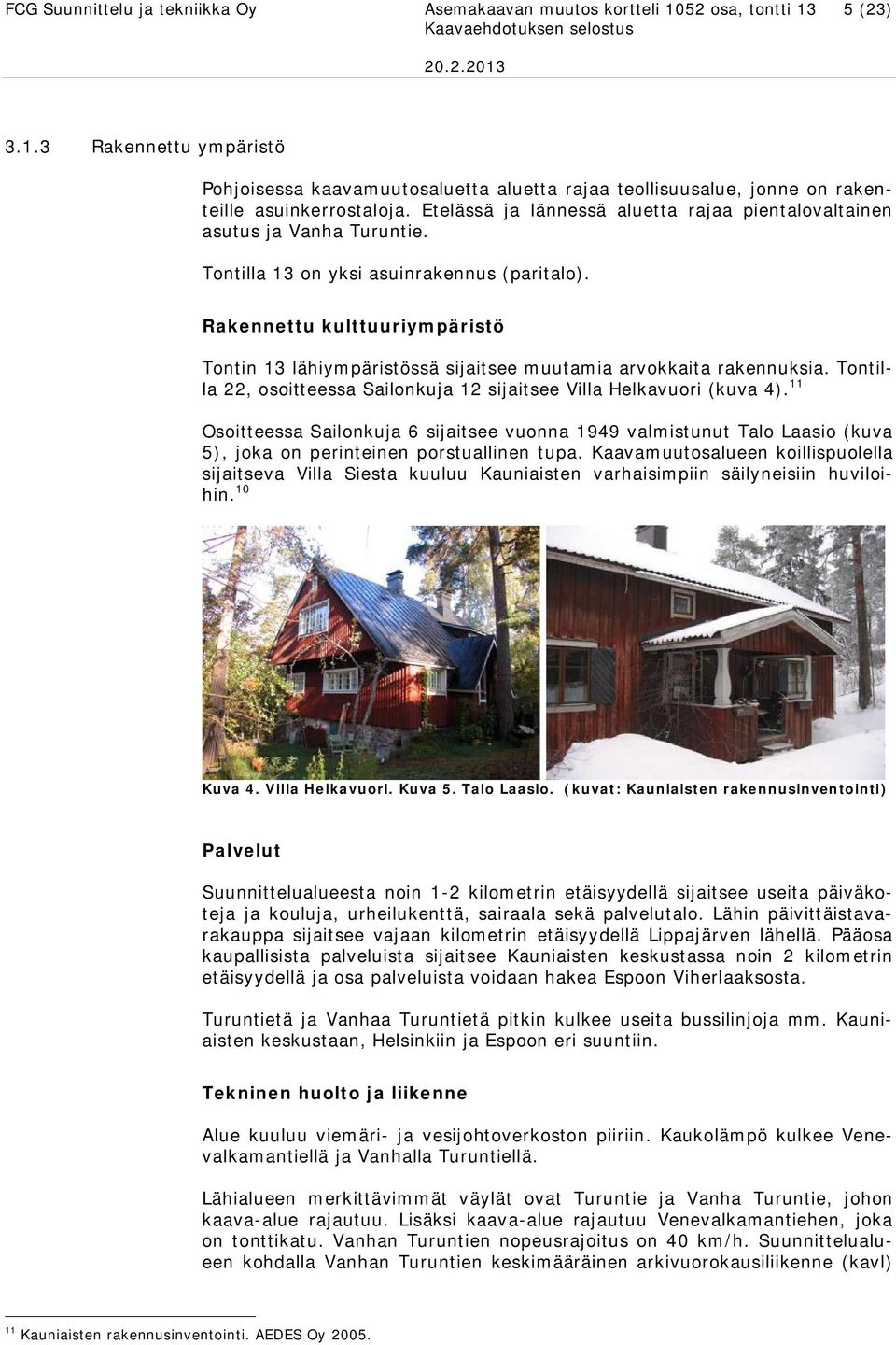Rakennettu kulttuuriympäristö Tontin 13 lähiympäristössä sijaitsee muutamia arvokkaita rakennuksia. Tontilla 22, osoitteessa Sailonkuja 12 sijaitsee Villa Helkavuori (kuva 4).
