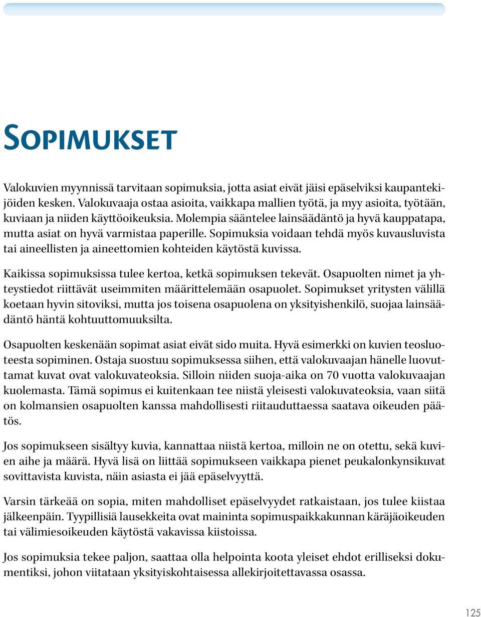 Molempia sääntelee lainsäädäntö ja hyvä kauppatapa, mutta asiat on hyvä varmistaa paperille. Sopimuksia voidaan tehdä myös kuvausluvista tai aineellisten ja aineettomien kohteiden käytöstä kuvissa.