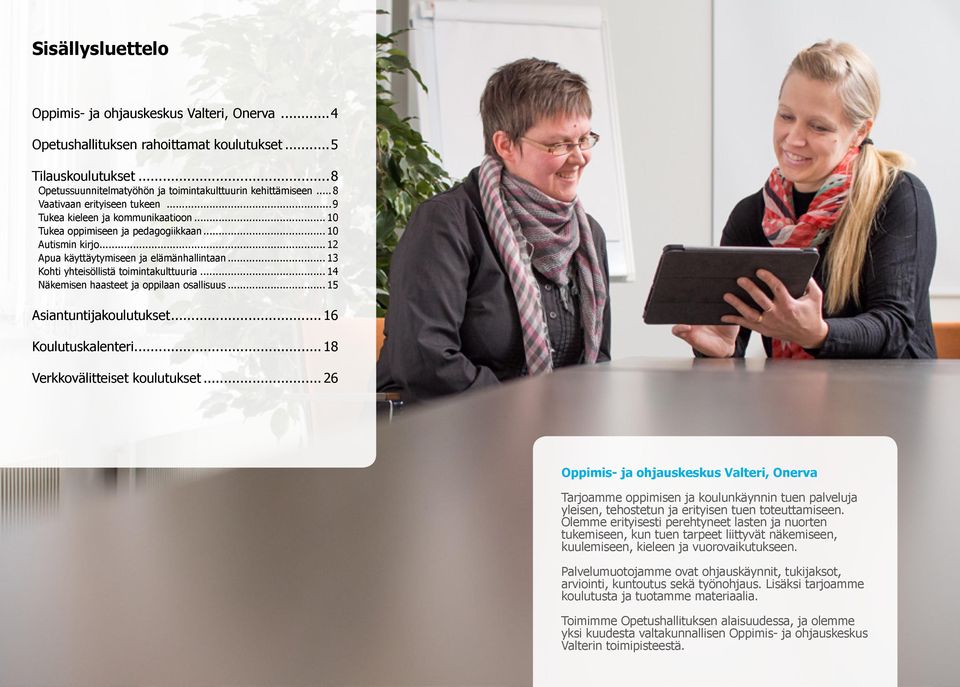 .. 13 Kohti yhteisöllistä toimintakulttuuria... 14 Näkemisen haasteet ja oppilaan osallisuus... 15 Asiantuntijakoulutukset... 16 Koulutuskalenteri... 18 Verkkovälitteiset koulutukset.