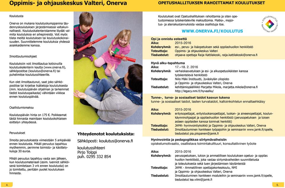 Ilmoittautumisohjeet Koulutukset ovat Opetushallituksen rahoittamia ja siten opetustoimessa työskenteleville maksuttomia. Matka-, majoitus- ja ateriakustannuksista vastaa osallistuja itse. WWW.ONERVA.