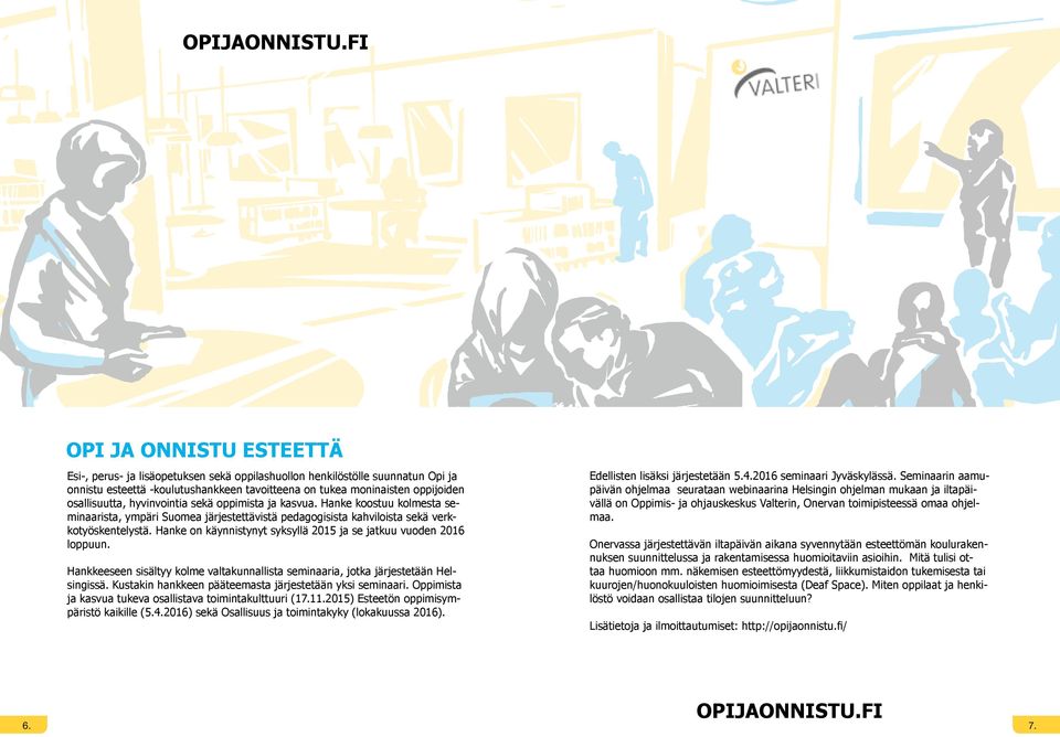 osallisuutta, hyvinvointia sekä oppimista ja kasvua. Hanke koostuu kolmesta seminaarista, ympäri Suomea järjestettävistä pedagogisista kahviloista sekä verkkotyöskentelystä.