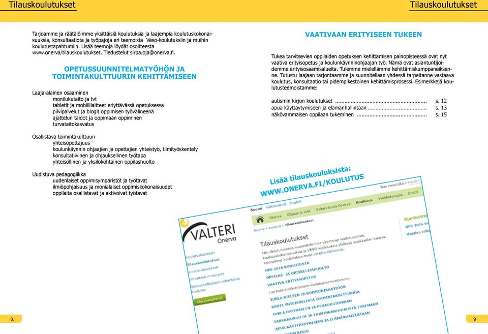 OPETUSSUUNNITELMATYÖHÖN JA TOIMINTAKULTTUURIN KEHITTÄMISEEN Laaja-alainen osaaminen monilukutaito ja tvt tabletit ja mobiililaitteet eriyttävässä opetuksessa pilvipalvelut ja blogit oppimisen