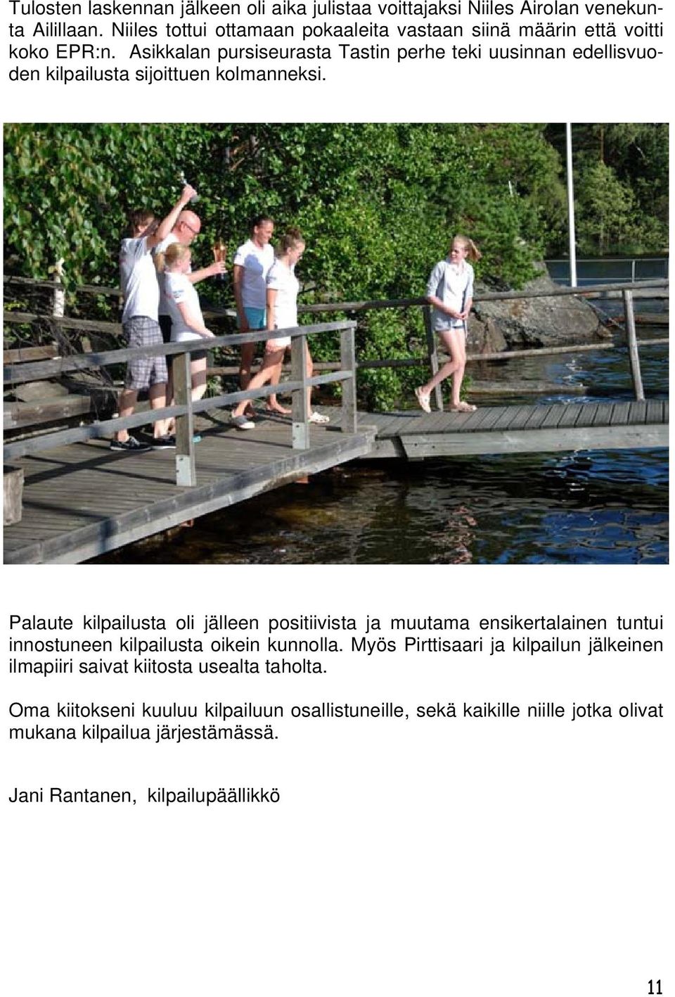 Asikkalan pursiseurasta Tastin perhe teki uusinnan edellisvuoden kilpailusta sijoittuen kolmanneksi.