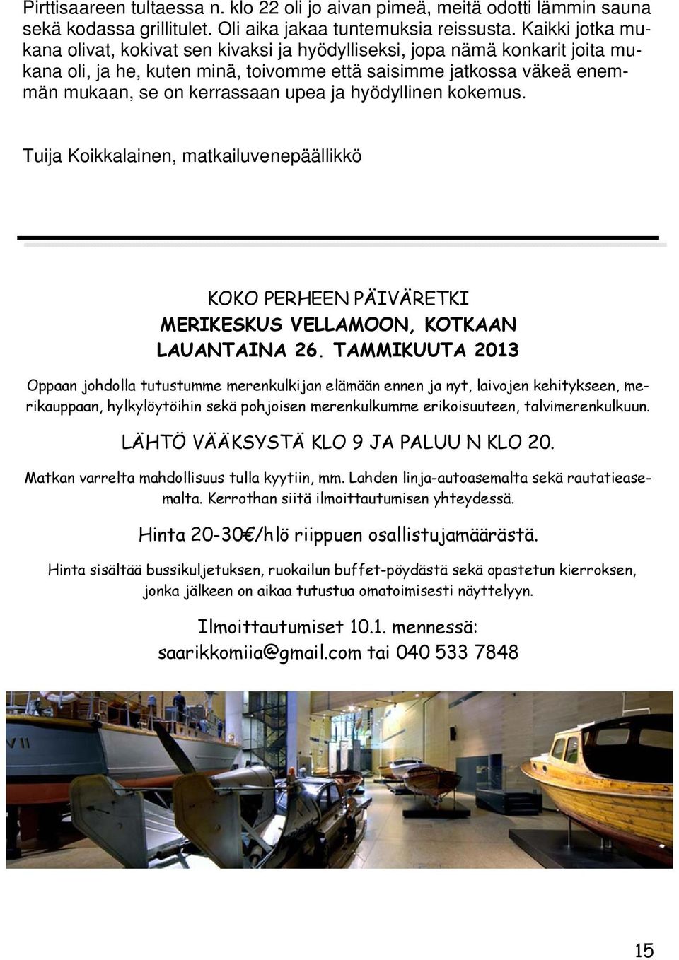 ja hyödyllinen kokemus. Tuija Koikkalainen, matkailuvenepäällikkö KOKO PERHEEN PÄIVÄRETKI MERIKESKUS VELLAMOON, KOTKAAN LAUANTAINA 26.