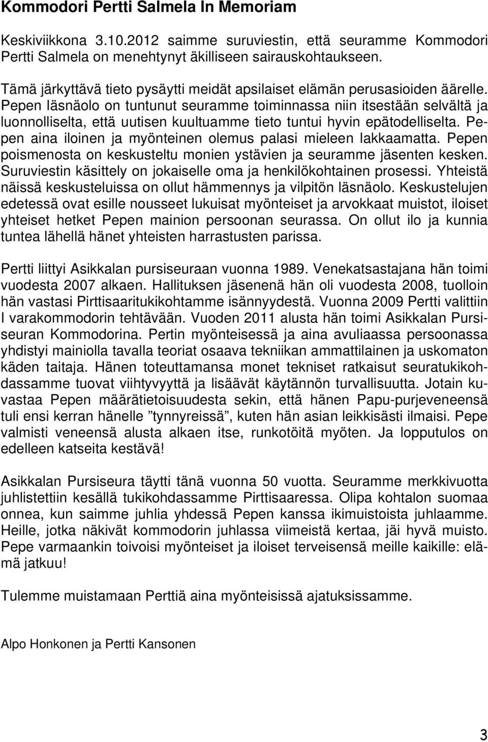 Pepen läsnäolo on tuntunut seuramme toiminnassa niin itsestään selvältä ja luonnolliselta, että uutisen kuultuamme tieto tuntui hyvin epätodelliselta.