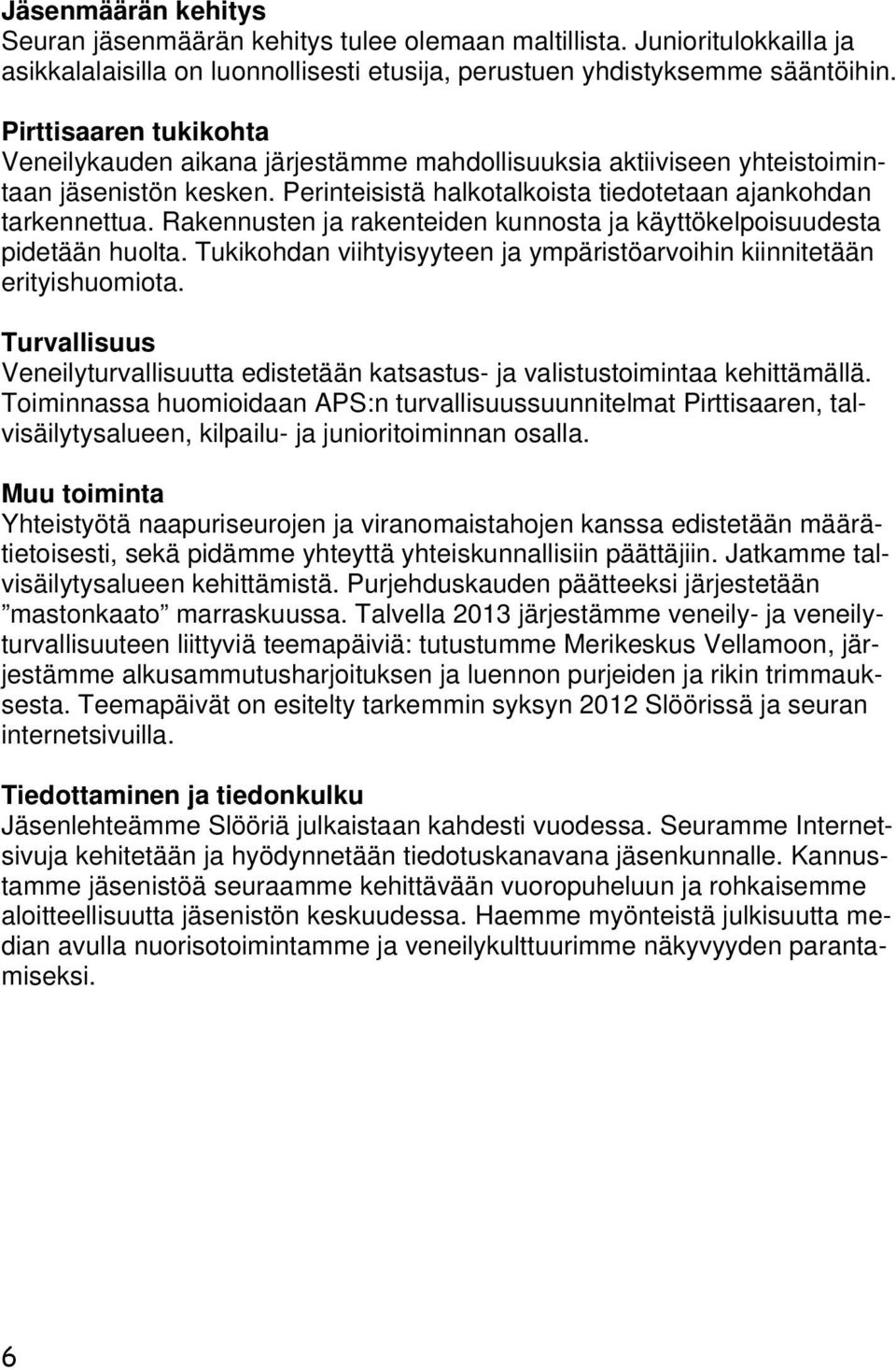 Rakennusten ja rakenteiden kunnosta ja käyttökelpoisuudesta pidetään huolta. Tukikohdan viihtyisyyteen ja ympäristöarvoihin kiinnitetään erityishuomiota.