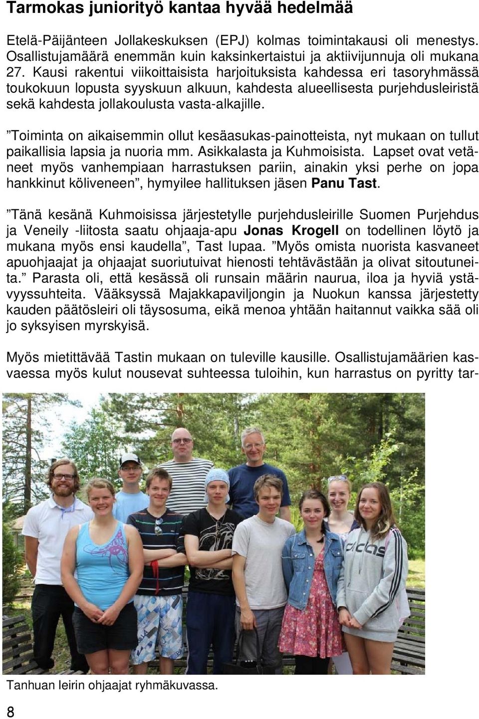Toiminta on aikaisemmin ollut kesäasukas-painotteista, nyt mukaan on tullut paikallisia lapsia ja nuoria mm. Asikkalasta ja Kuhmoisista.