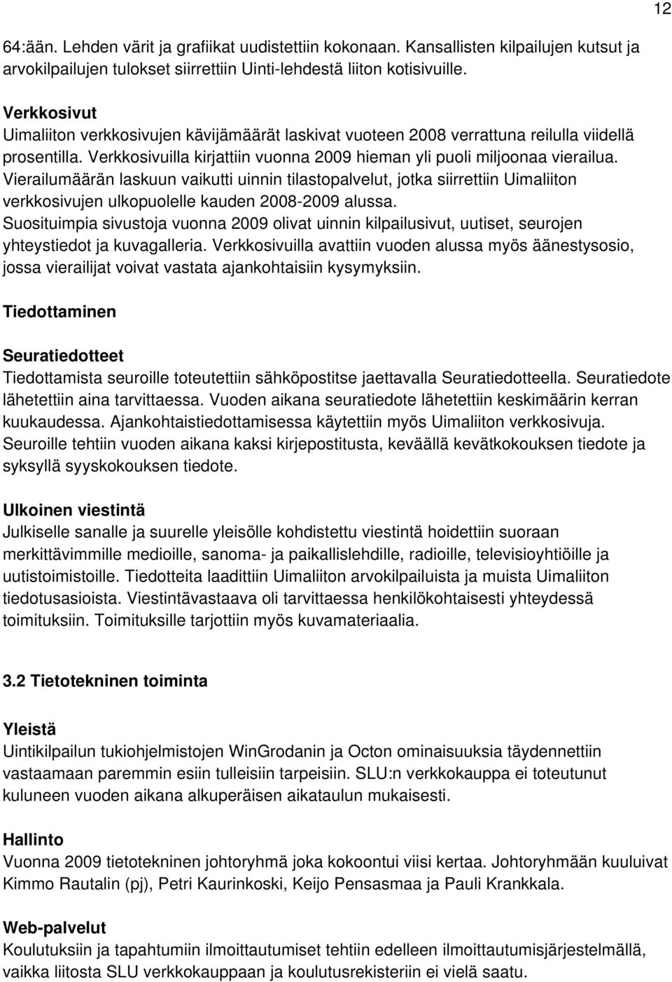 Vierailumäärän laskuun vaikutti uinnin tilastopalvelut, jotka siirrettiin Uimaliiton verkkosivujen ulkopuolelle kauden 2008-2009 alussa.