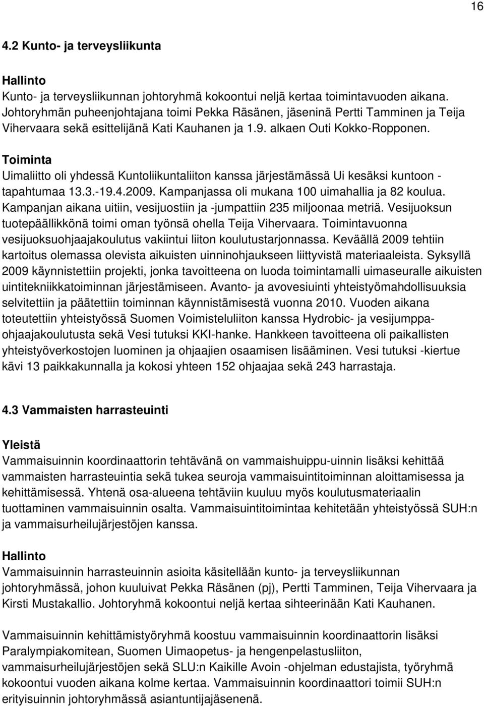 Toiminta Uimaliitto oli yhdessä Kuntoliikuntaliiton kanssa järjestämässä Ui kesäksi kuntoon - tapahtumaa 13.3.-19.4.2009. Kampanjassa oli mukana 100 uimahallia ja 82 koulua.