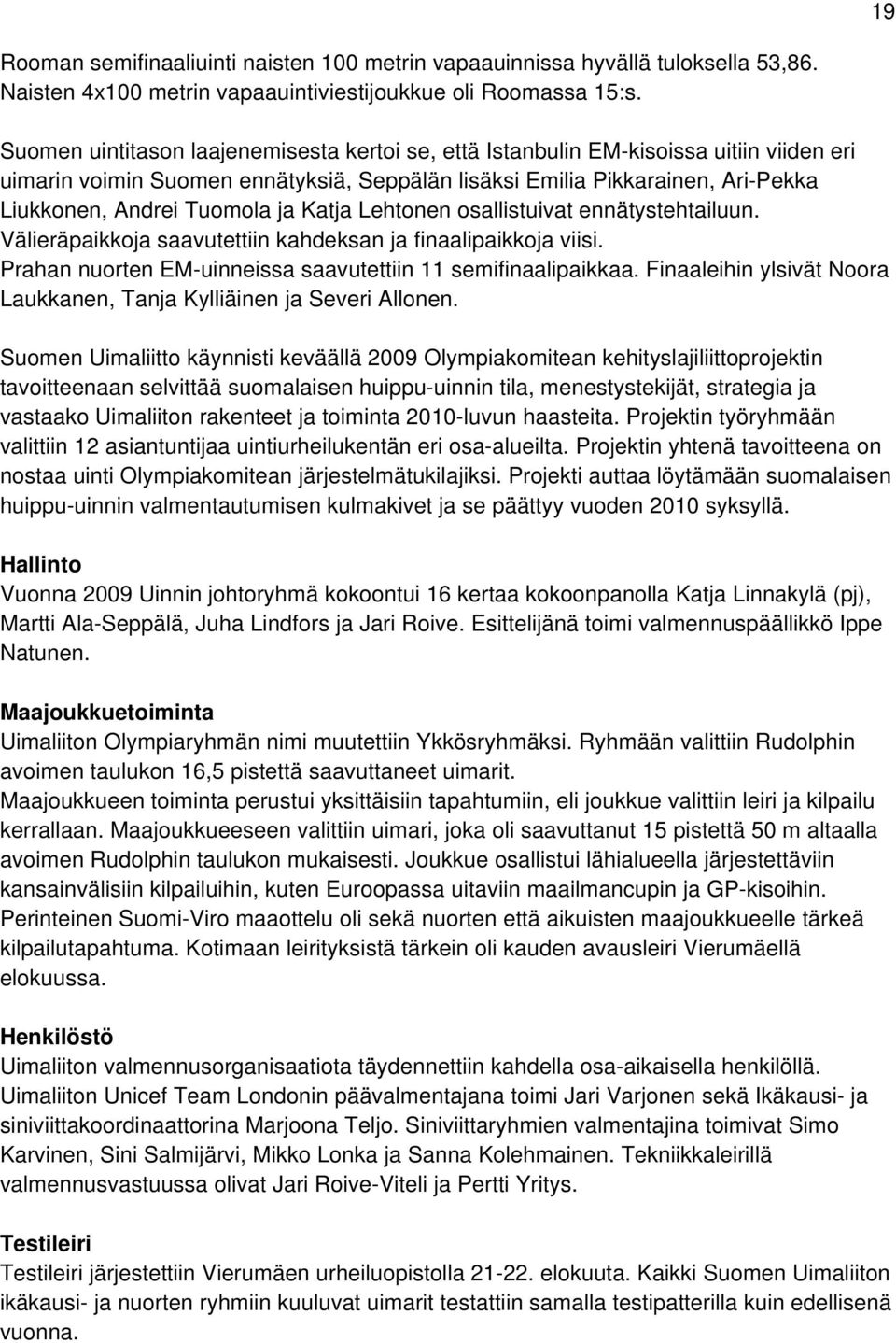 Katja Lehtonen osallistuivat ennätystehtailuun. Välieräpaikkoja saavutettiin kahdeksan ja finaalipaikkoja viisi. Prahan nuorten EM-uinneissa saavutettiin 11 semifinaalipaikkaa.