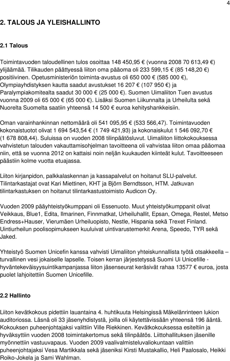 Opetusministeriön toiminta-avustus oli 650 000 (585 000 ), Olympiayhdistyksen kautta saadut avustukset 16 207 (107 950 ) ja Paralympiakomitealta saadut 30 000 (25 000 ).