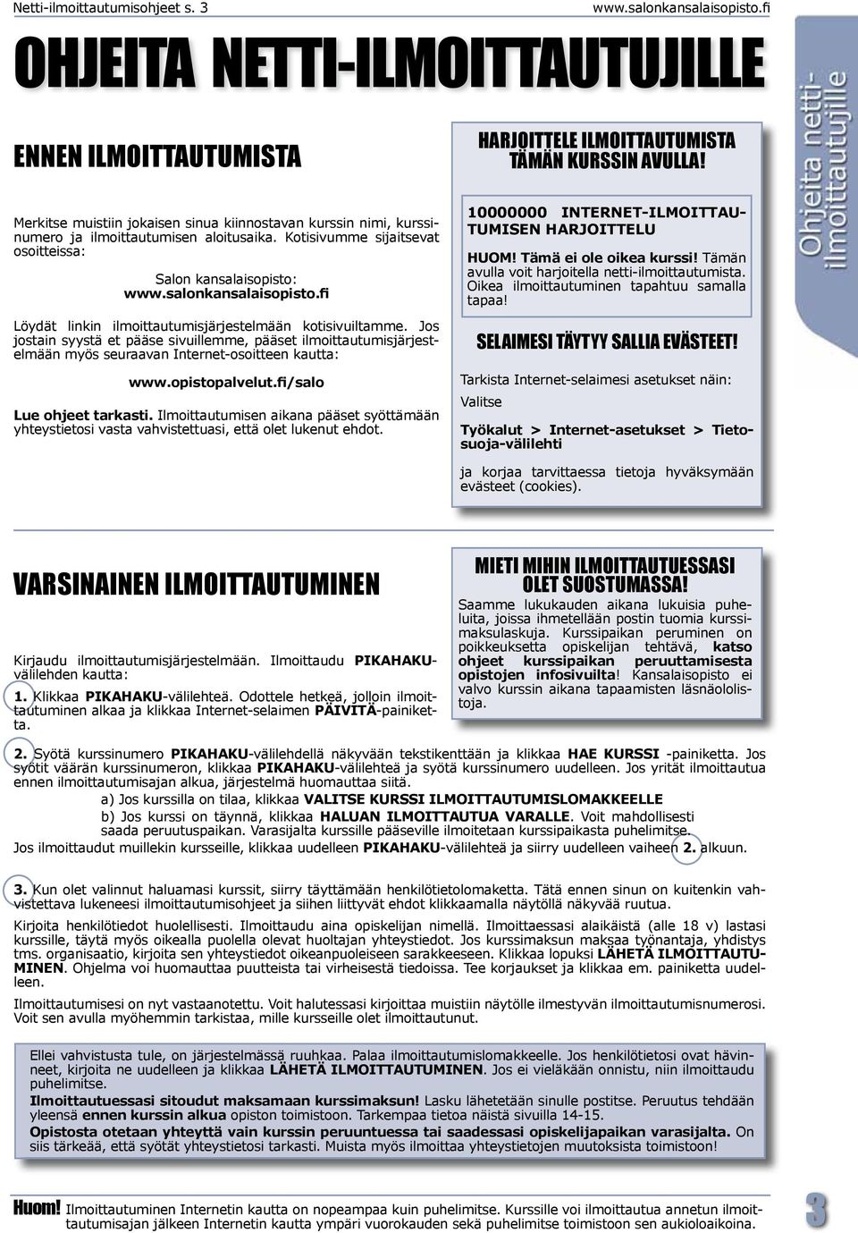 Kotisivumme sijaitsevat osoitteissa: Salon kansalaisopisto: Löydät linkin ilmoittautumisjärjestelmään kotisivuiltamme.