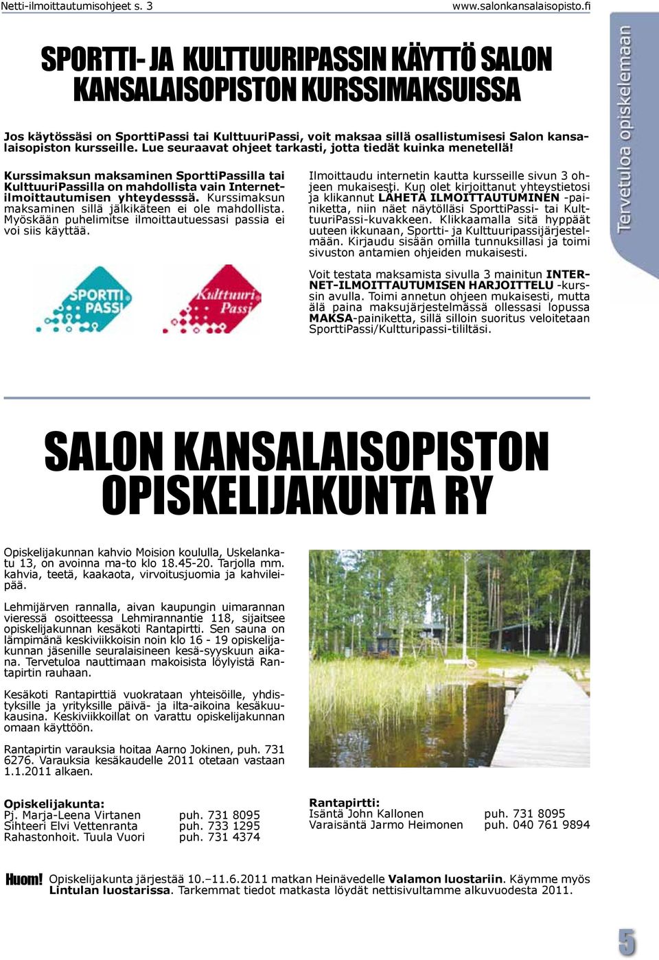 Lue seuraavat ohjeet tarkasti, jotta tiedät kuinka menetellä! Kurssimaksun maksaminen SporttiPassilla tai KulttuuriPassilla on mahdollista vain Internetilmoittautumisen yhteydesssä.