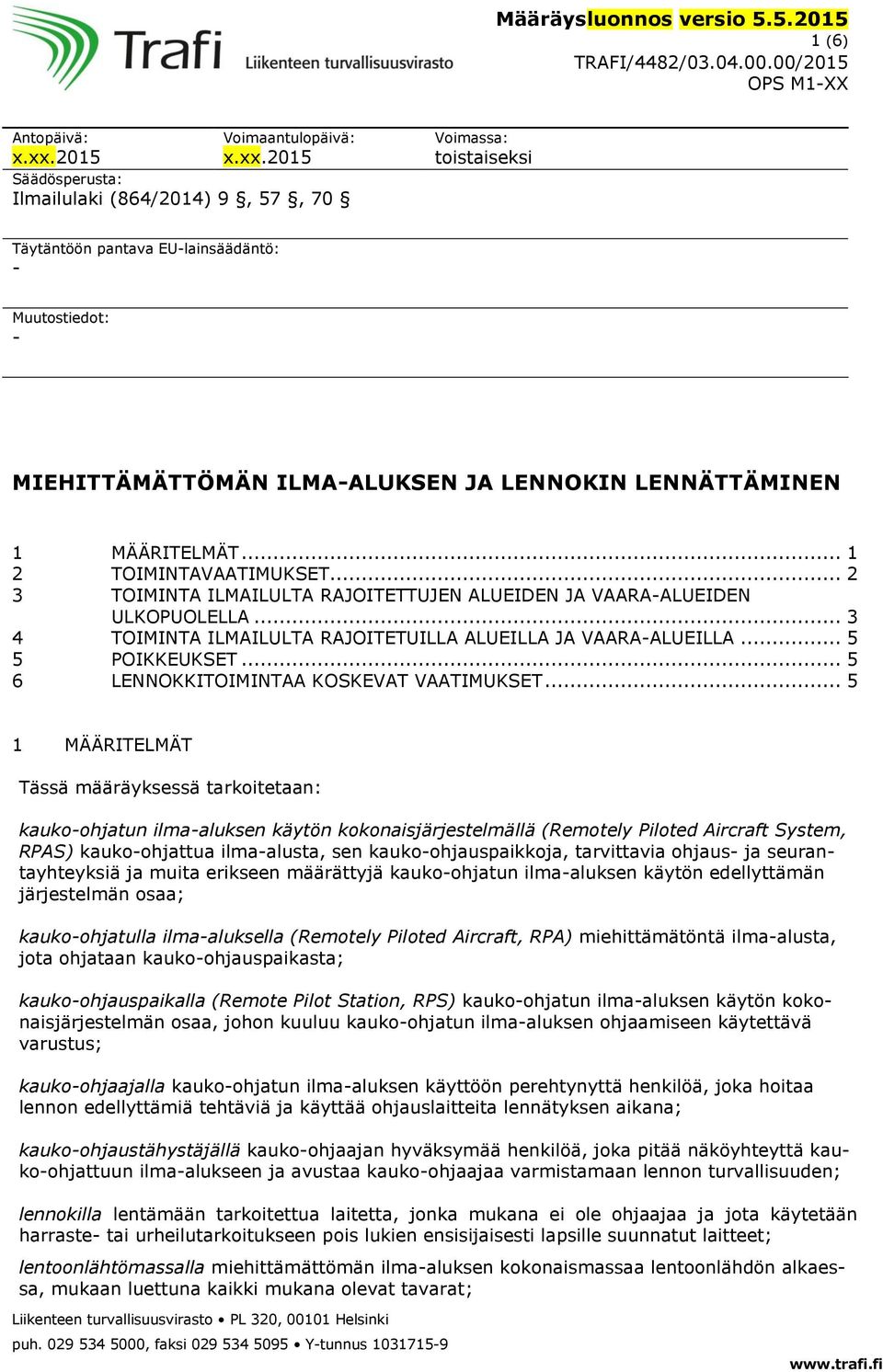 2015 Säädösperusta: Ilmailulaki (864/2014) 9, 57, 70 Voimassa: toistaiseksi Täytäntöön pantava EU-lainsäädäntö: - Muutostiedot: - MIEHITTÄMÄTTÖMÄN ILMA-ALUKSEN JA LENNOKIN LENNÄTTÄMINEN 1 MÄÄRITELMÄT.