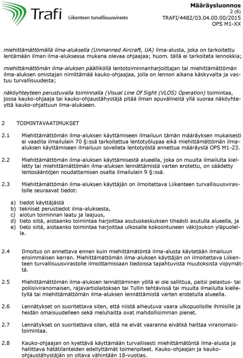 käskyvalta ja vastuu turvallisuudesta; näköyhteyteen perustuvalla toiminnalla (Visual Line Of Sight (VLOS) Operation) toimintaa, jossa kauko-ohjaaja tai kauko-ohjaustähystäjä pitää ilman apuvälineitä