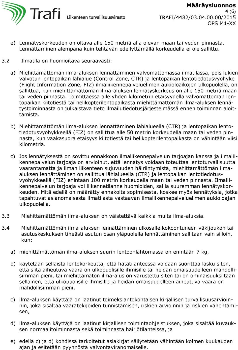 lentotiedotusvyöhyke (Flight Information Zone, FIZ) ilmaliikennepalveluelimen aukioloaikojen ulkopuolella, on sallittua, kun miehittämättömän ilma-aluksen lennätyskorkeus on alle 150 metriä maan tai