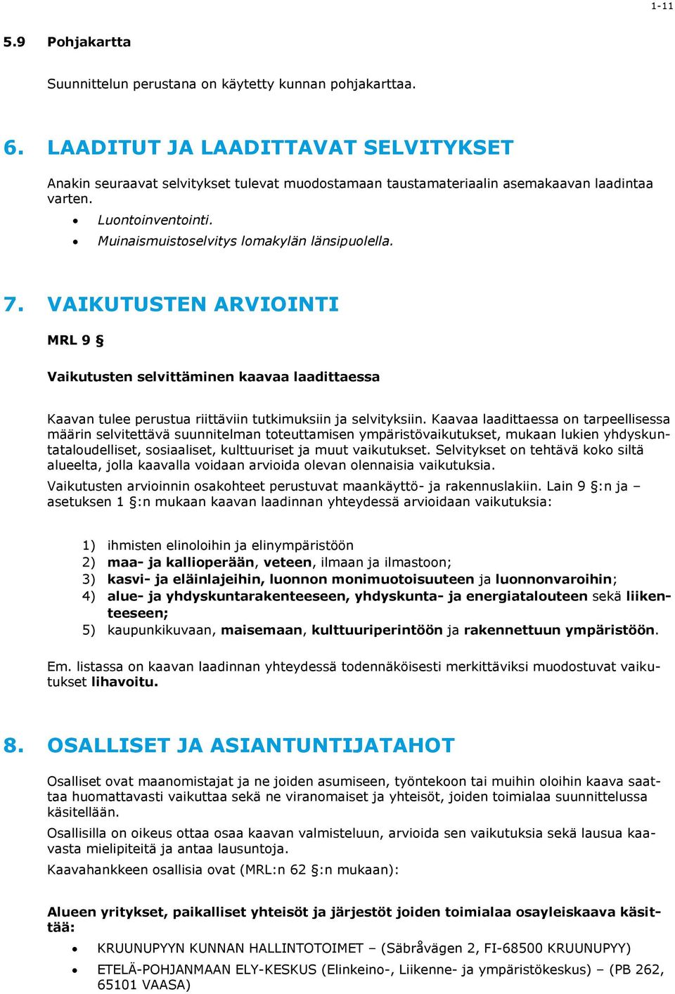 7. VAIKUTUSTEN ARVIOINTI MRL 9 Vaikutusten selvittäminen kaavaa laadittaessa Kaavan tulee perustua riittäviin tutkimuksiin ja selvityksiin.