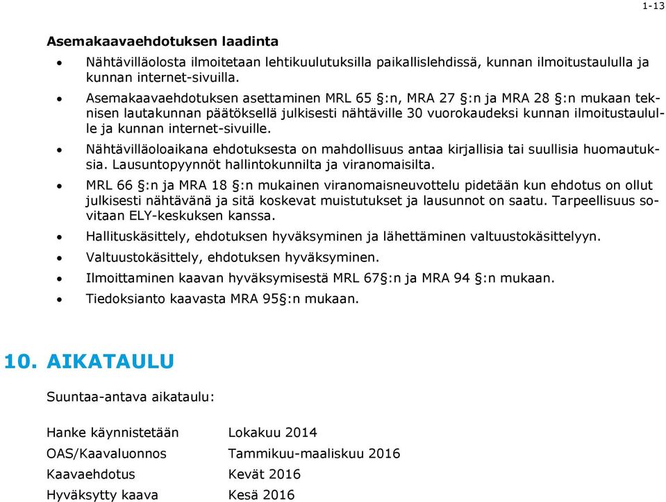 Nähtävilläoloaikana ehdotuksesta on mahdollisuus antaa kirjallisia tai suullisia huomautuksia. Lausuntopyynnöt hallintokunnilta ja viranomaisilta.