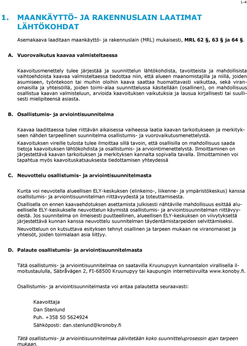 Vuorovaikutus kaavaa valmisteltaessa Kaavoitusmenettely tulee järjestää ja suunnittelun lähtökohdista, tavoitteista ja mahdollisista vaihtoehdoista kaavaa valmisteltaessa tiedottaa niin, että alueen