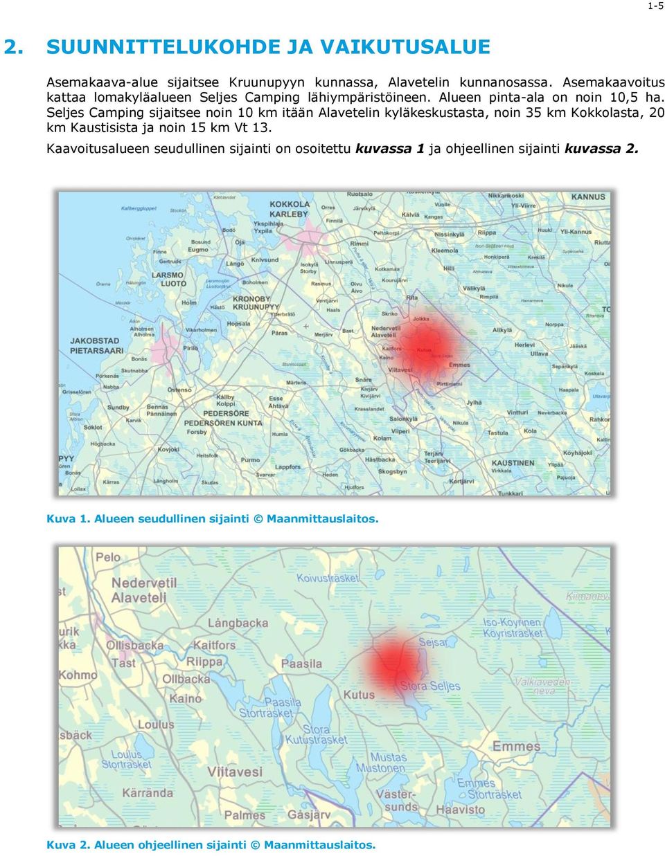 Seljes Camping sijaitsee noin 10 km itään Alavetelin kyläkeskustasta, noin 35 km Kokkolasta, 20 km Kaustisista ja noin 15 km Vt 13.
