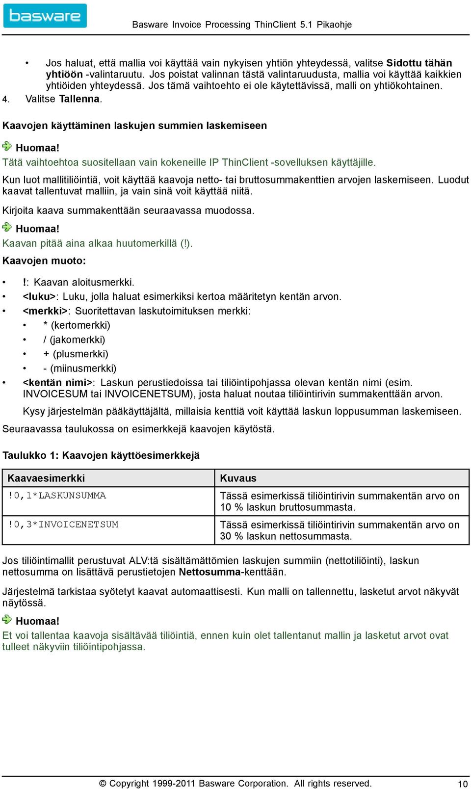 Kaavojen käyttäminen laskujen summien laskemiseen Tätä vaihtoehtoa suositellaan vain kokeneille IP ThinClient sovelluksen käyttäjille.