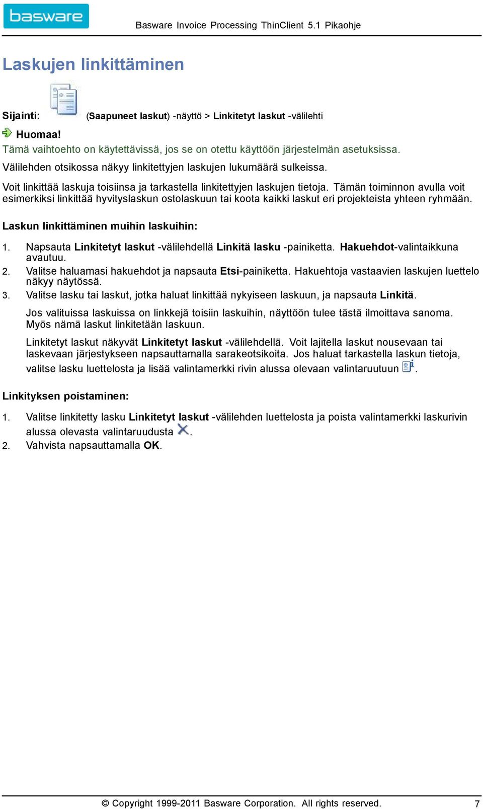 Tämän toiminnon avulla voit esimerkiksi linkittää hyvityslaskun ostolaskuun tai koota kaikki laskut eri projekteista yhteen ryhmään. Laskun linkittäminen muihin laskuihin: 1.