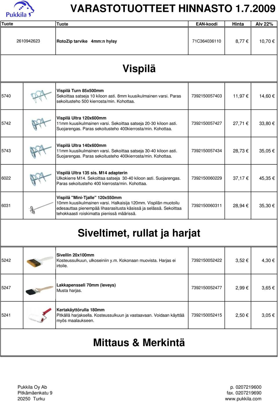 Paras sekoitusteho 400kierrosta/min. Kohottaa. 7392150057427 27,71 33,80 5743 Vispilä Ultra 140x600mm 11mm kuusikulmainen varsi. Sekoittaa satseja 30-40 kiloon asti. Suojarengas.