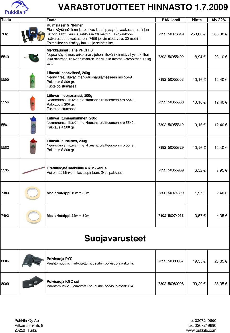 7392150076619 250,00 305,00 5549 Merkkausnarulaite PROFFS Nopea käyttöinen, erikoisnaru johon liituväri kiinnittyy hyvin.filtteri joka säätelee liituvärin määrän.