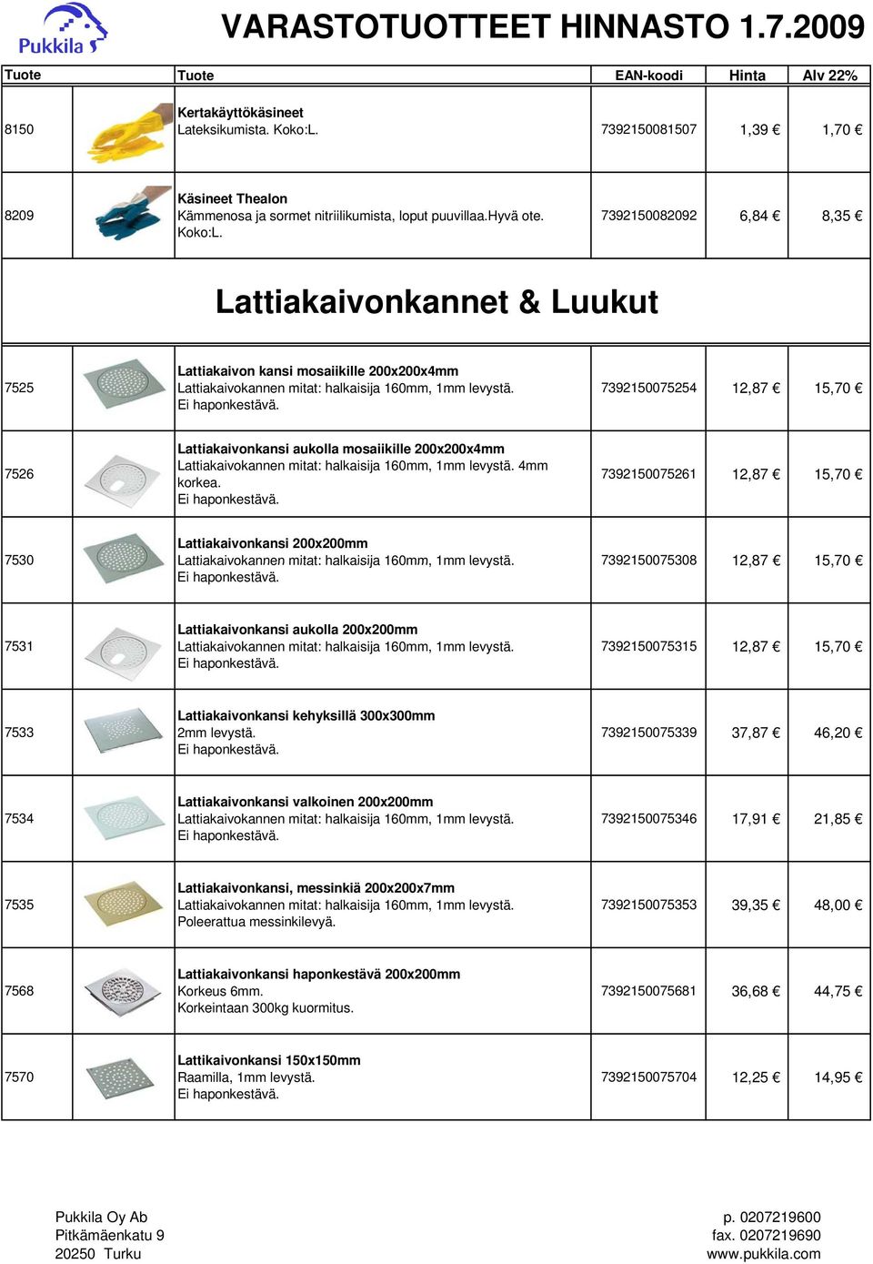 7392150082092 6,84 8,35 Lattiakaivonkannet & Luukut 7525 Lattiakaivon kansi mosaiikille 200x200x4mm Lattiakaivokannen mitat: halkaisija 160mm, 1mm levystä. Ei haponkestävä.