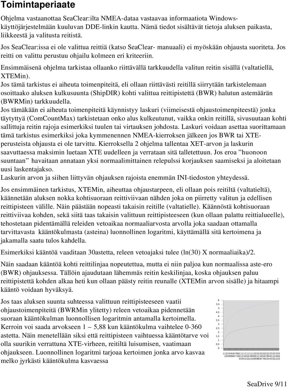 Jos reitti on valittu perustuu ohjailu kolmeen eri kriteeriin. Ensimmäisenä ohjelma tarkistaa ollaanko riittävällä tarkkuudella valitun reitin sisällä (valtatiellä, XTEMin).