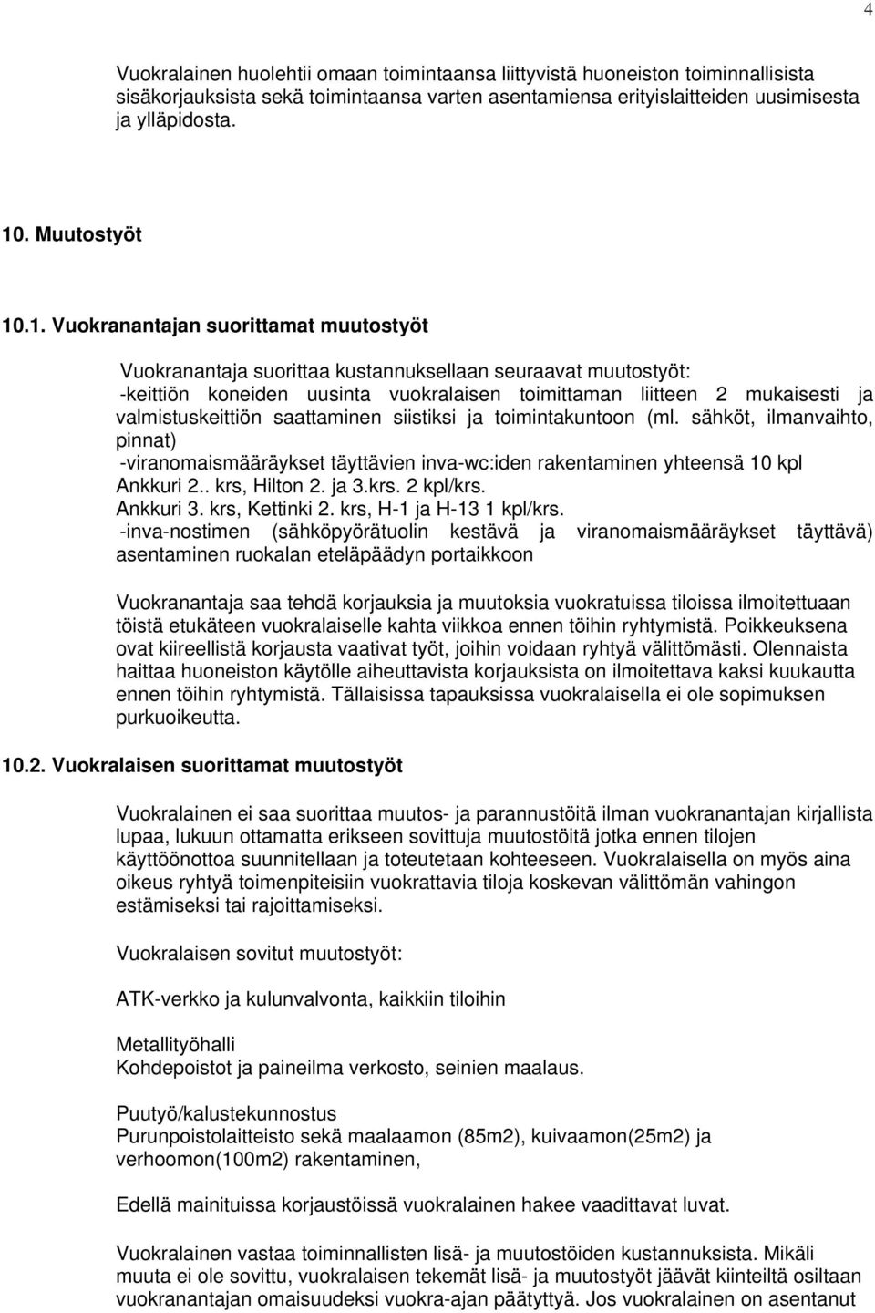 .1. Vuokranantajan suorittamat muutostyöt Vuokranantaja suorittaa kustannuksellaan seuraavat muutostyöt: -keittiön koneiden uusinta vuokralaisen toimittaman liitteen 2 mukaisesti ja valmistuskeittiön