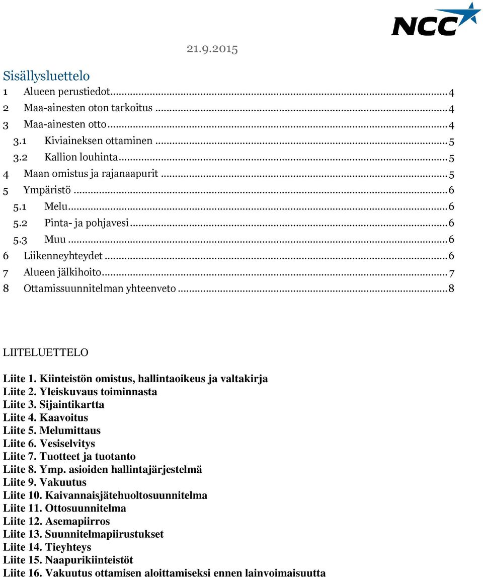 Kiinteistön omistus, hallintaoikeus ja valtakirja Liite 2. Yleiskuvaus toiminnasta Liite 3. Sijaintikartta Liite 4. Kaavoitus Liite 5. Melumittaus Liite 6. Vesiselvitys Liite 7.