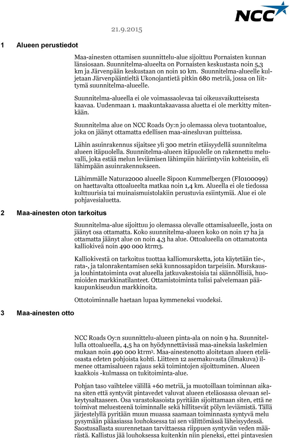 Suunnitelma-alueelle kuljetaan Järvenpääntieltä Ukonojantietä pitkin 680 metriä, jossa on liittymä suunnitelma-alueelle. Suunnitelma-alueella ei ole voimassaolevaa tai oikeusvaikutteisesta kaavaa.